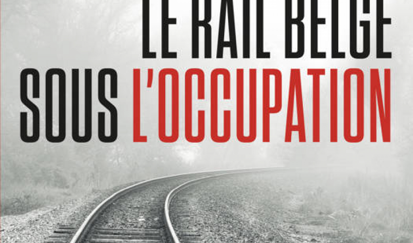 Le rail belge sous l'Occupation. La SNCB face à son passé de guerre de Nico Wouters